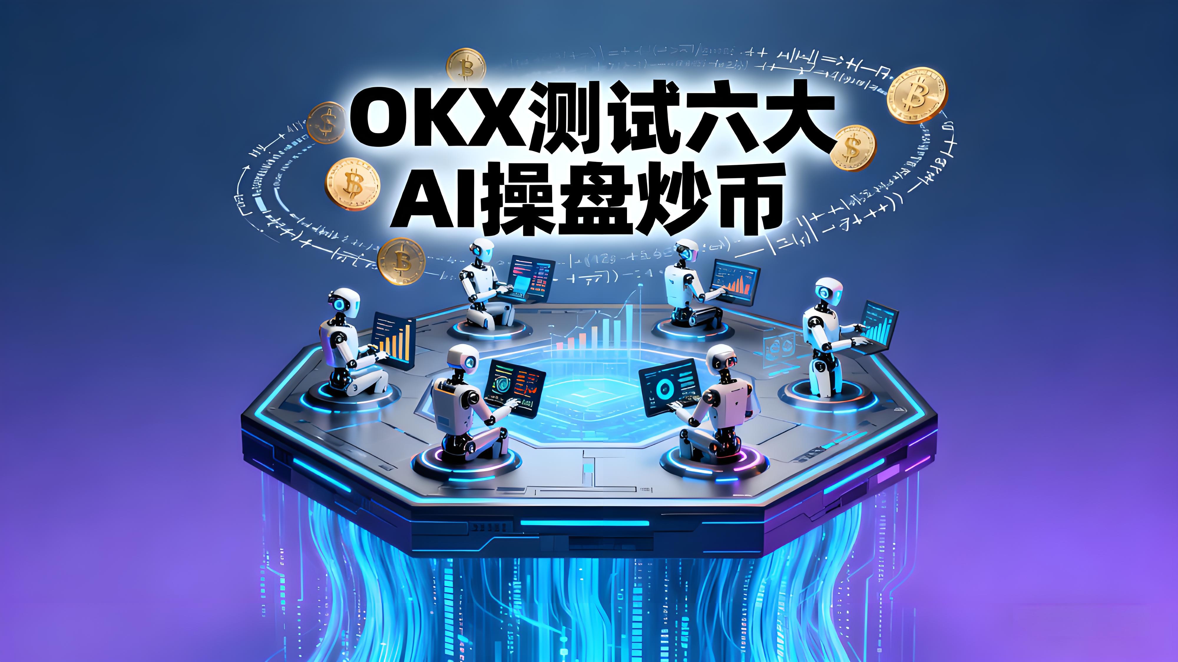 OKX测试6大AI操盘对决哪个更卓越？